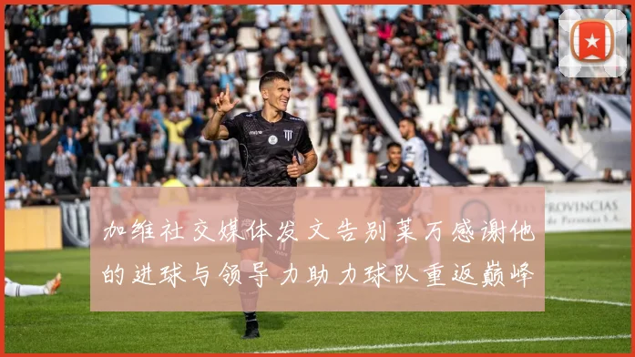 加维社交媒体发文告别莱万感谢他的进球与领导力助力球队重返巅峰